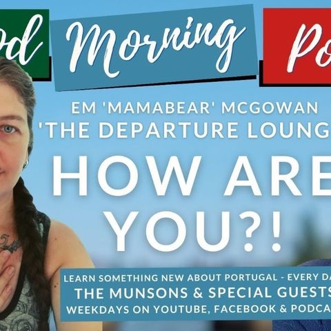 How are you?! The Good Morning Portugal 'Departure Lounge' with Em 'Mamabear' McGowan