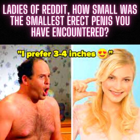 Ladies of reddit, how small was the smallest erect penis you have encountered?