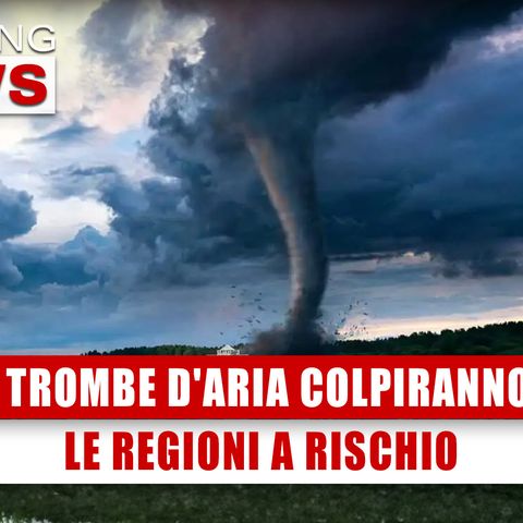 Trombe D'Aria Colpiranno L'Italia: Le Regioni A Rischio! 