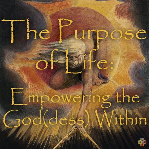 The Purpose of Life: Empowering the God(dess) Within