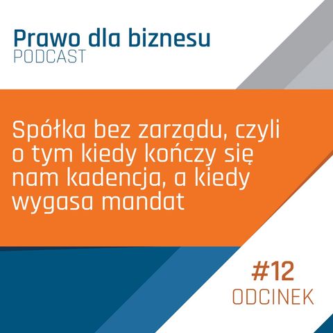 Spółka bez zarządu, czyli o tym kiedy kończy się nam kadencja, a kiedy wygasa mandat