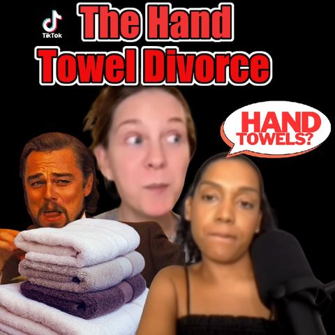 Episode 366 When Hand Towels Get You Divorced! TikTok Feminist Strikes Again