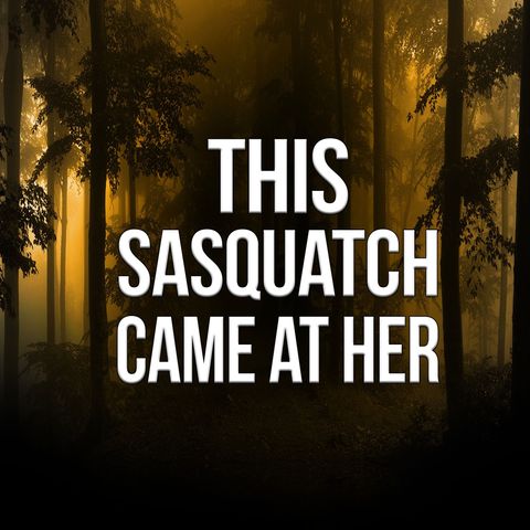 Sasquatch Came at Her