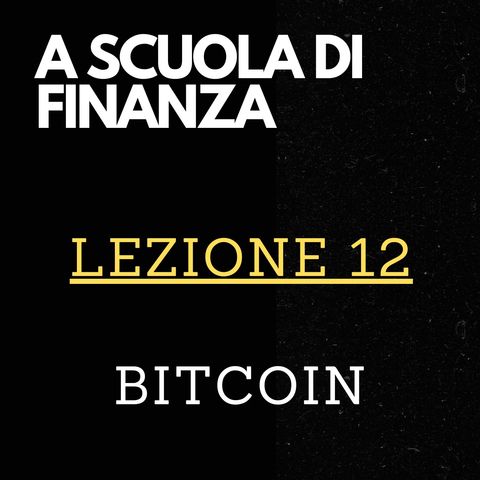 A SCUOLA DI FINANZA - Lezione 12 - Bitcoin