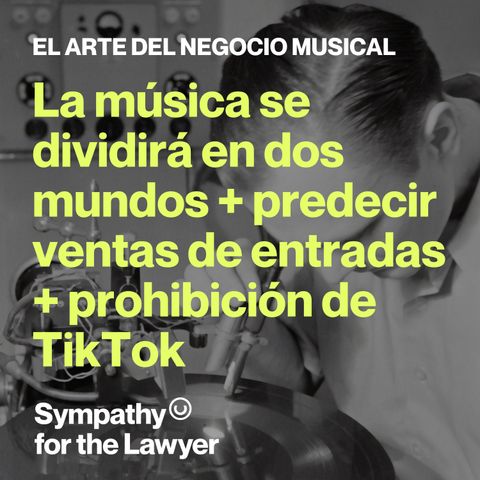 La música se dividirá en dos mundos + predecir ventas de entradas + prohibición de TikTok