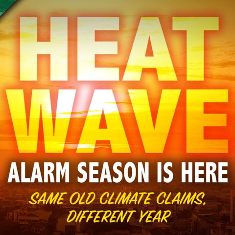 Heatwave Alarm Season is Here, Same Old Climate Claims, Different Year – The Climate Realism Show #114