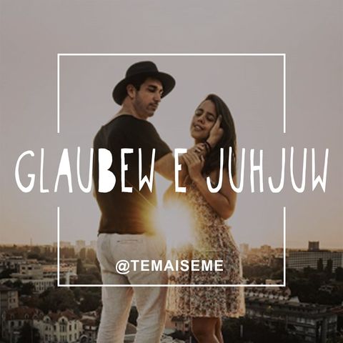 #26 - Glauber e Juju (@glaubew e @juhjuw) - Os amores e tretas cruzando o mundo a dois