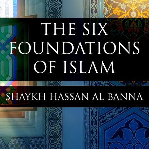 The Six Foundations of Islam - Lesson 8 - Shaykh Hassan Al Banna