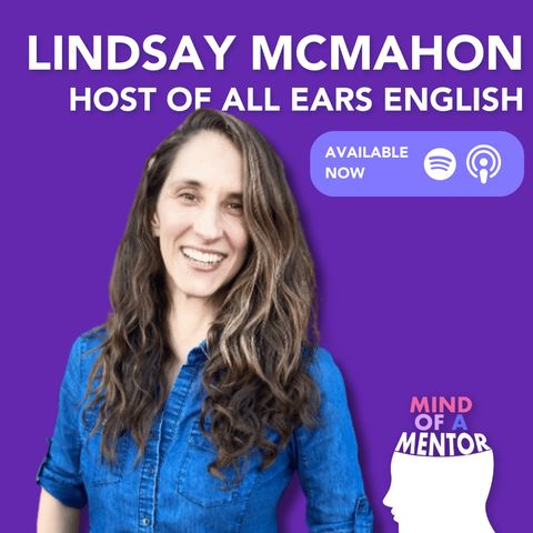 Building Your Podcast and Expanding Your Horizon with Lindsay McMahon - Host of All Ears English