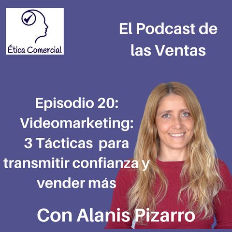 Ep. 20: Videomarketing: 3 Tácticas para transmitir confianza y vender más. Con Alanis Pizarro