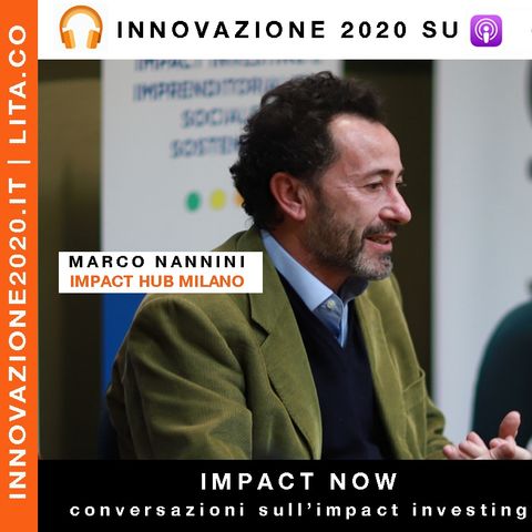 Marco Nannini | Impact Hub Milano | Business, facendo impatto. E viceversa | Serie Impact Now