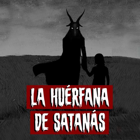 La huérfana de satanás | Historias reales de terror