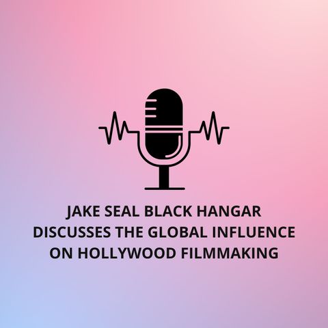 Jake Seal Black Hangar Discusses the Global Influence on Hollywood Filmmaking