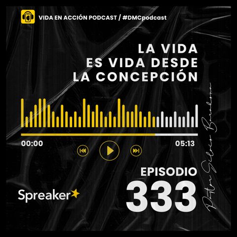 EP. 333 | La vida es vida desde la concepción | #DMCpodcast