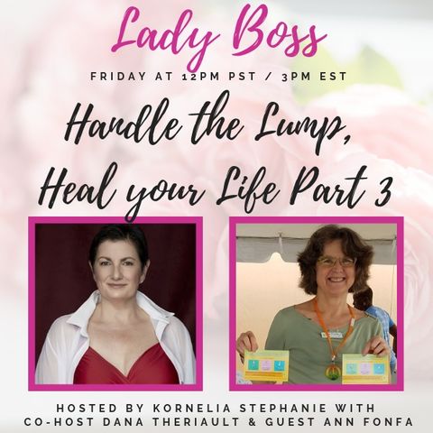 “Handle the Lump, Heal your Life Part 3" with Dana Theriault and Ann Fonfa