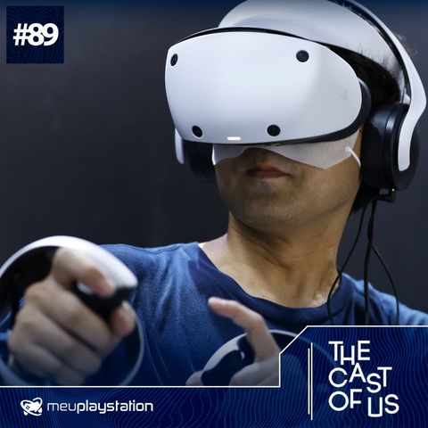 The Cast of Us #89 - PlayStation VR2 merece uma chance dos gamers!