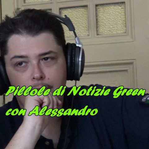 Pillole di Notizie Green con Alessandro