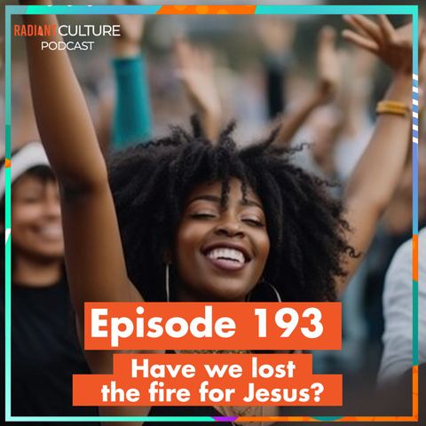 Episode 193- Have we lost the fire for Jesus?