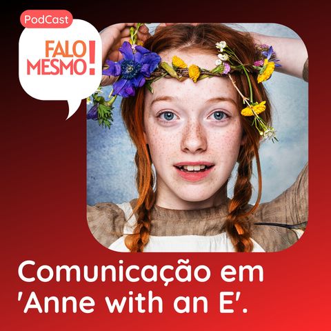 Episódio 02 - Comunicação em 'Anne with an E' - Podcast Falo Mesmo