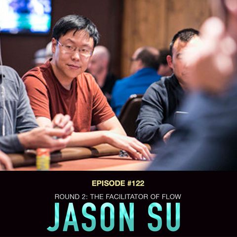 #122 Jason Su Round 2: The Facilitator of Poker Flow
