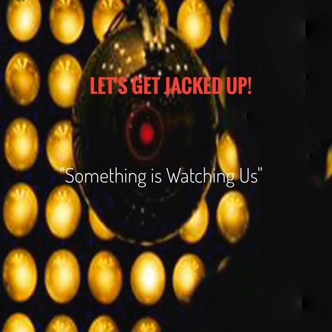 LET'S GET JACKED UP! "Something is Watching Us"