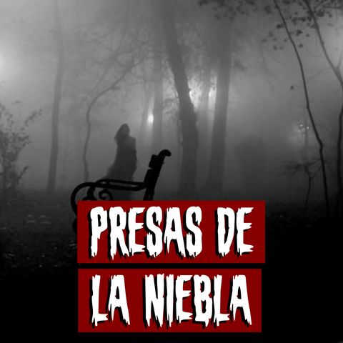 Presas de la Niebla | Historias reales de terror