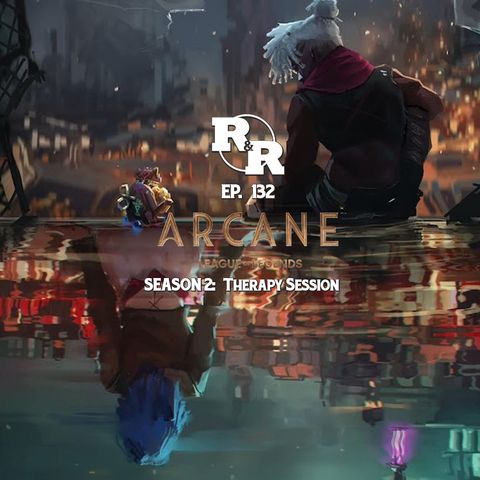 R&R 132: Arcane S2 Therapy Session