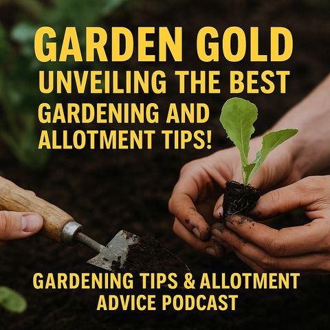 🎧 Garden Gold: Unveiling the Best Gardening and Allotment Tips! | Gardening Tips & Allotment Advice Podcast