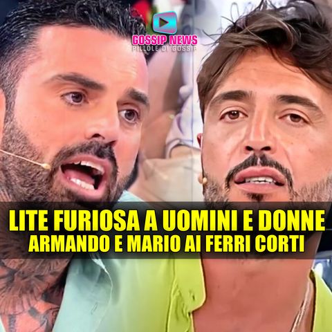 Lite Furiosa a Uomini e Donne: Armando e Mario Ai Ferri Corti!