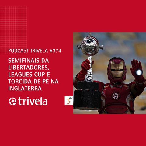 Trivela #374 Libertadores, Leagues Cup e torcida de pé na Inglaterra