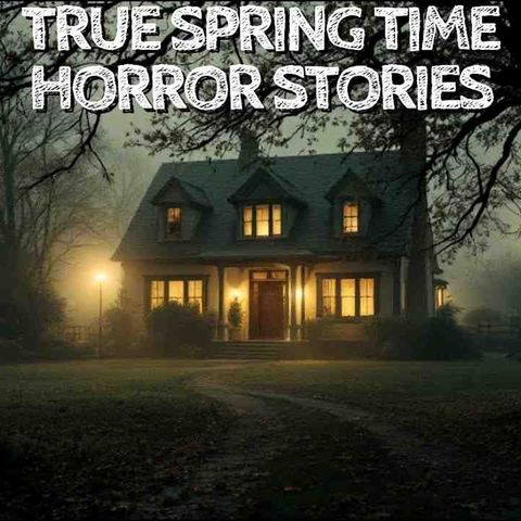 5 True Spring Time Horror Stories
