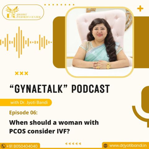 Podcast 6: When should a woman with PCOS consider IVF? Dr. Jyoti Bandi | IVF Specialist in HSR Layout