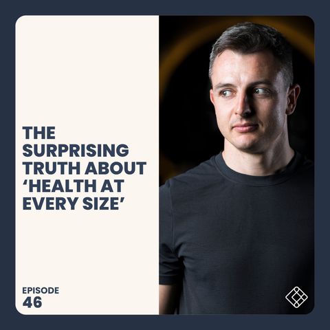#46 The Surprising Truth About 'Health At Every Size'