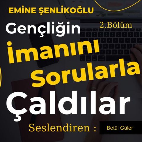 Gençliğin İmanını Sorularla Çaldılar / Emine Şenlikoğlu ( 2.Bölüm)