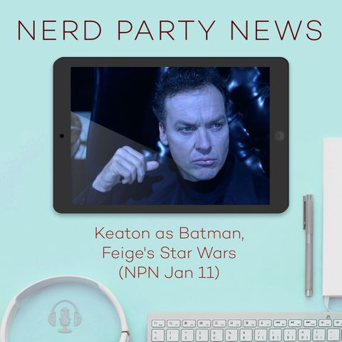 Keaton as Batman, Feige's Star Wars (NPN Jan 11)