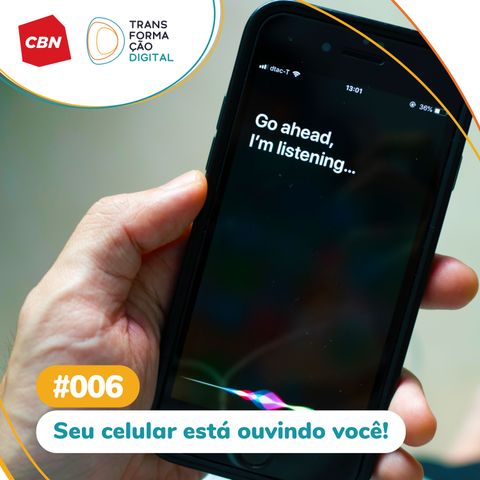 Transformação Digital CBN #06 - Seu celular está ouvindo você!
