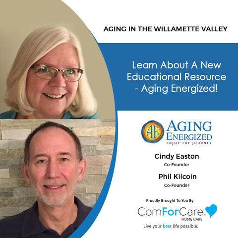 8/28/21: Cindy Easton and Phil Kilcoin, co-founders of Aging Energized | LEARNING TO AGE ENJOYABLY | Aging in the Willamette Valley