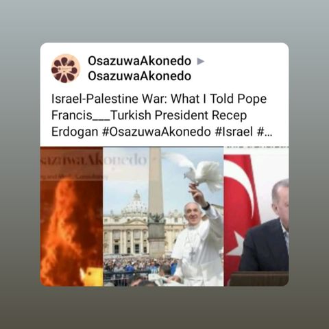 Israel-Palestine War: What I Told Pope Francis___Turkish President Recep Erdogan #OsazuwaAkonedo #Israel #Palestine #Gaza #airstrikes