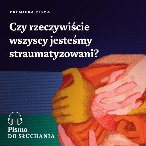 Premiera Pisma. Czy rzeczywiście wszyscy jesteśmy straumatyzowani?