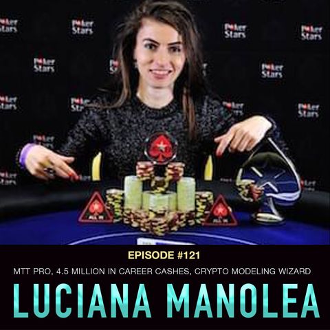 #121 Luciana Manolea: MTT Pro with 4.5 Million in Career Cashes & Crypto Modeling Wizard