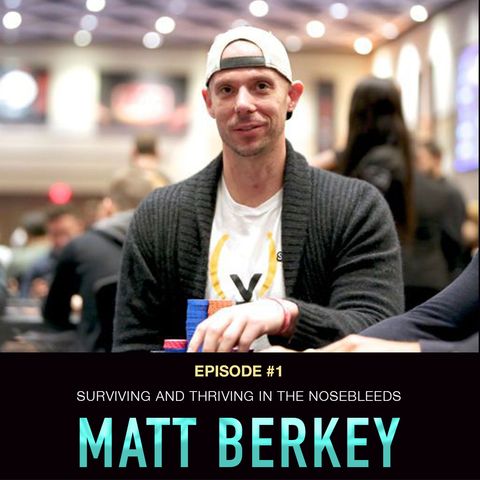 #1 Matt Berkey: Surviving and Thriving in Poker's Nosebleeds