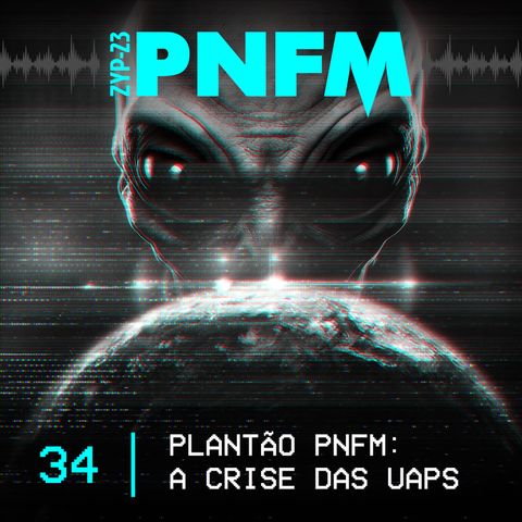 PNFM - EP034 - Plantão PNFM: A Crise das UAPs