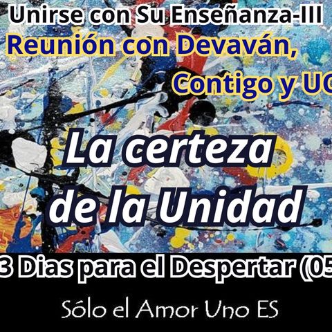 La Certeza de la Unidad (3 Dias para el Despertar - 05) -- Unirse con Su Enseñanza III