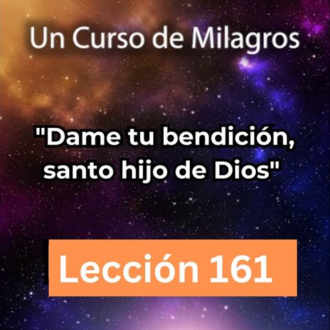 LECCIÓN 161 - "Dame tu bendición, santo hijo de Dios" Libro de Ejercicios (con fondo musical)