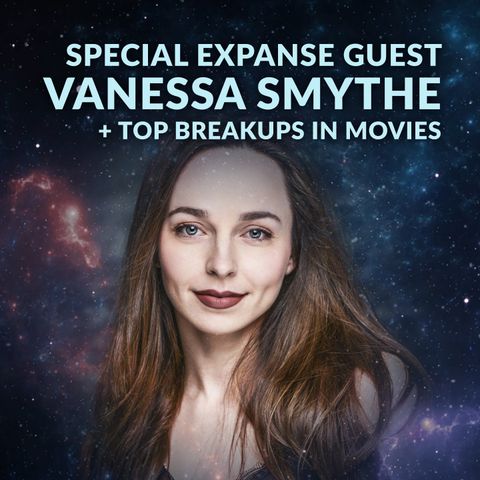 Ep. 101 - Special Expanse Guest Vanessa Smythe + Top Breakups