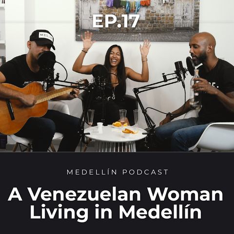 A Venezuelan Woman Living in Medellin - Medellin Podcast Ep. 17