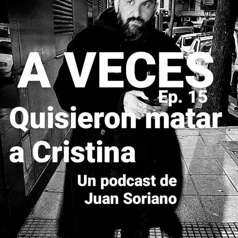 Ep. 15 / Quisieron matar a Cristina