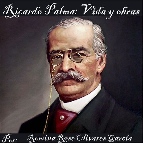Podcast de Vida y Obras de Ricardo Palma por Romina Rose Olivares G.