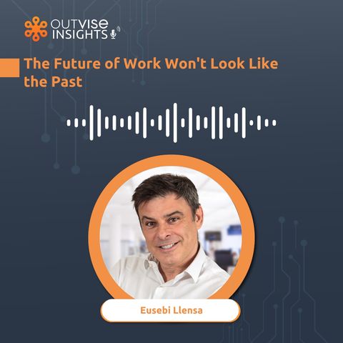The Future of Work Won't Look Like the Past - with Eusebi Llensa