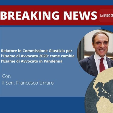 Relatore in Commissione Giustizia per l'Esame di Avvocato 2020: come cambia l'Esame di Avvocato in Pandemia - Sen. Francesco Urraro